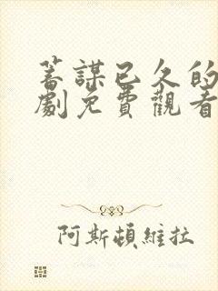 蓄谋已久的他短剧免费观看