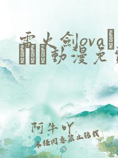 雷火剑ovaネトシス动漫免费观看