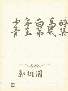 少年白马醉春风青王第几集死的