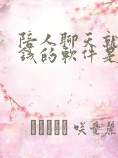 陪人聊天就能赚钱的软件是真的吗