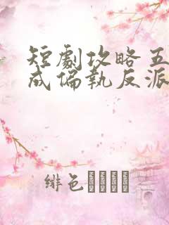 短剧攻略五年竟成偏执反派白月光