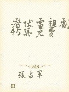 潜伏电视剧全集45集免费