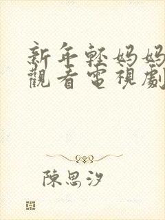 新年轻妈妈免费观看电视剧全集完整版