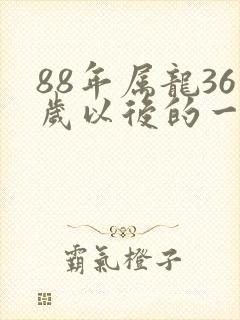 88年属龙36岁以后的一生命运