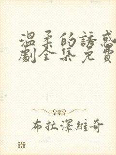 温柔的诱惑电视剧全集免费观看