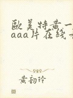 欧美特黄一级aaaa片在线看