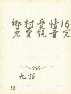 乡村爱情16部免费观看完整版