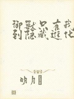 御兽只有我能看到隐藏进化路线