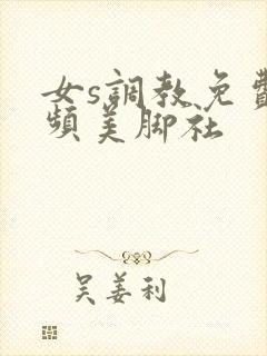 女s调教免费视频美脚社