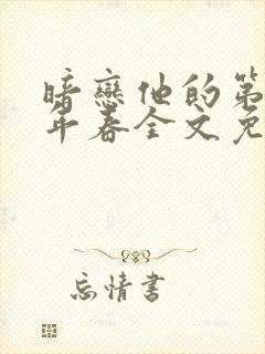 暗恋他的第十一年春全文免费阅读笔趣阁