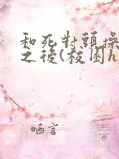 和死对头操上瘾之后(校园h)小说