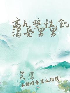 高h,双性,饥渴受男男