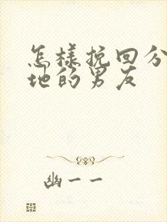 怎样挽回分手异地的男友