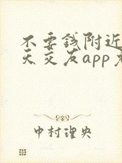 不要钱附近人聊天交友app免费