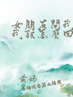 女朋友问我是谁我该怎么回答