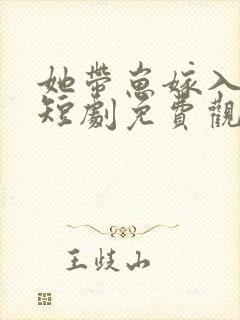她带崽嫁入豪门短剧免费观看