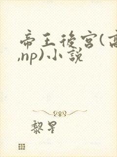 帝王后宫(高h,np)小说