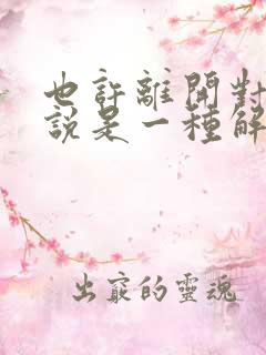 也许离开对你来说是一种解脱是什么歌