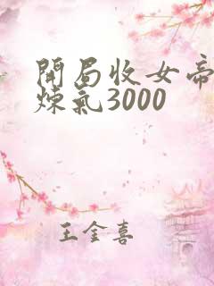 开局收女帝为徒炼气3000