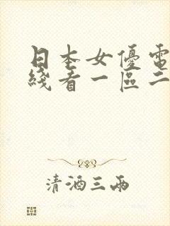 日本女优电影在线看一区二区