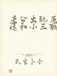 老公出轨原谅了还和小三联系