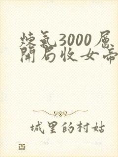 炼气3000层开局收女帝为徒txt免费下载