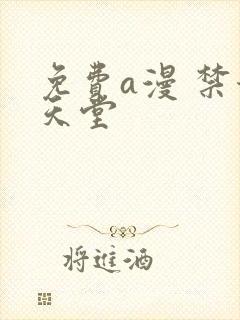 免费a漫 禁漫天堂