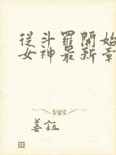 从斗罗开始俘获女神最新章节在线