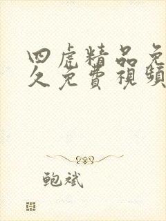 四虎精品免费永久免费视频