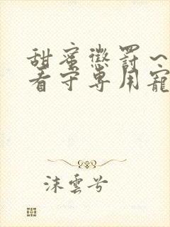 甜蜜惩罚～我是看守专用宠物在线观看