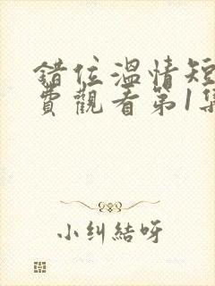 错位温情短剧免费观看第1集