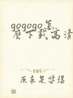 gogogo怎么下载高清剧