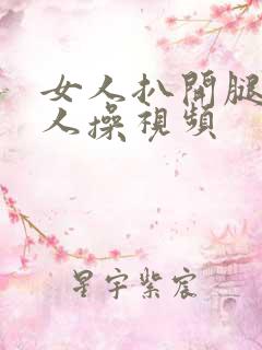 女人扒开腿给男人操视频