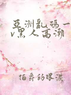 亚洲乱码一区av黑人高潮