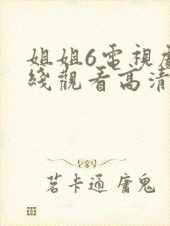 姐姐6电视剧在线观看高清免费