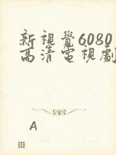 新视觉6080高清电视剧2024免费观看