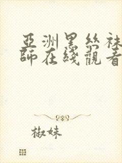 亚洲黑丝袜女教师在线观看