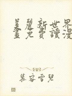 美丽新世界漫画画免费读漫画在线