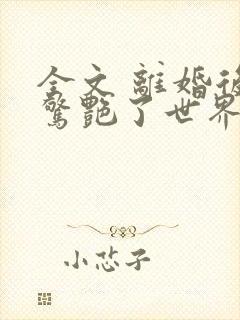 全文 离婚后她惊艳了世界