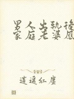 男人出轨后回归家庭老婆应该怎么做