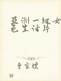 亚洲一级女性黄色生活片