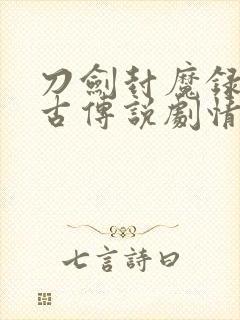 刀剑封魔录之上古传说剧情