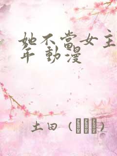 她不当女主很多年 动漫