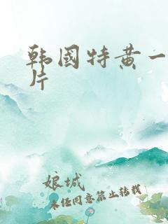 韩国特黄一级本片