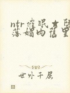 ntr催眠☆堕落媚肉旧里番