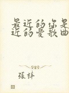 最近的你是我最近的爱歌曲原唱