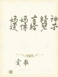 妈妈有精神病会遗传给儿子还是女儿