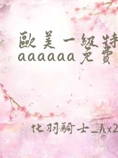 欧美一级特黄aaaaaaa免费