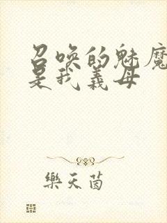 召唤的魅魔结果是我义母