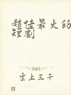 赵佳最火的三部短剧